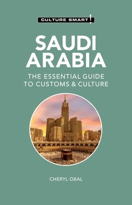 Saudi Arabia - Culture Smart!: The Essential Guide to Customs & Culture by Obal, Cheryl