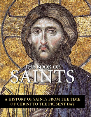 The Book of Saints: A History of Saints from the Time of Christ to the Present Day by Rose, Jo