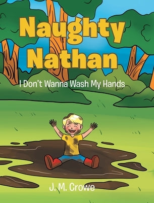 Naughty Nathan: I Don't Wanna Wash My Hands by Crowe, J. M.