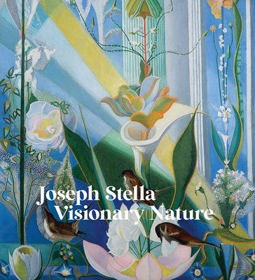 Joseph Stella: Visionary Nature by Stella, Joseph