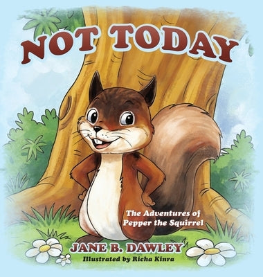 Not Today: The Adventures of Pepper the Squirrel by Dawley, Jane B.