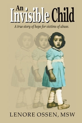 An Invisible Child: A True Story of Hope for Victims of Abuse by Ossen, Msw Lenore