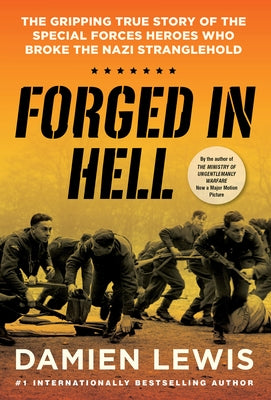 Forged in Hell: The Gripping True Story of the Special Forces Heroes Who Broke the Nazi Stranglehold by Lewis, Damien