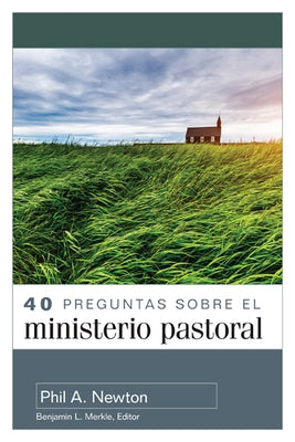 40 Preguntas Sobre El Ministerio Pastoral (40 Questions about Pastoral Ministry) by Newton, Phil A.