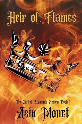 Heir of Flames: The Cartel Elements Series: Book 1 by Monet, Asia