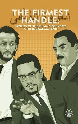 The Firmest Handle: Converts to Islam Who Became Martyrs by Salaam, Ali