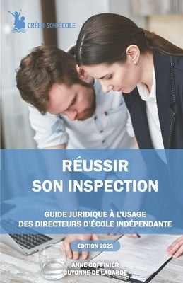 Réussir son inspection: Guide pratique à l'usage des directeurs d'établissements scolaires privés hors contrat by Coffinier, Anne