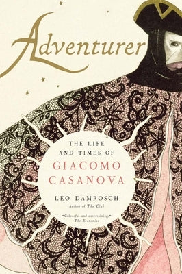 Adventurer: The Life and Times of Giacomo Casanova by Damrosch, Leo