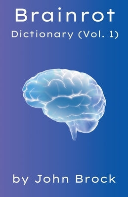 Brainrot Dictionary (Vol. 1) by Brock, John