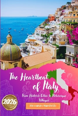 The Heartbeat of Italy 2026: From Historic Cities to Picturesque Villages by Marchetti, Alessandro