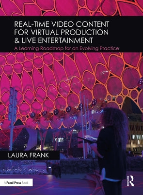 Real-Time Video Content for Virtual Production & Live Entertainment: A Learning Roadmap for an Evolving Practice by Frank, Laura