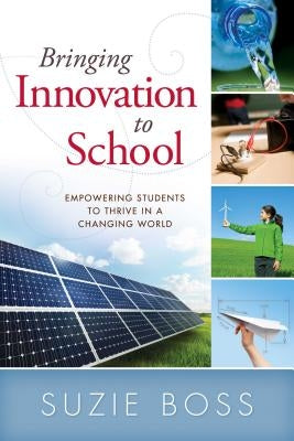 Bringing Innovation to School: Empowering Students to Thrive in a Changing World by Boss, Suzie