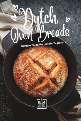 Dutch Oven Breads - German Bread Recipes for Beginners: No sourdough hassle, no problems by Books, Dubrot