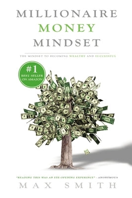 The Millionaire Mindset: The Secret Mindset to Becoming Wealthy and Successful by Smith, Max