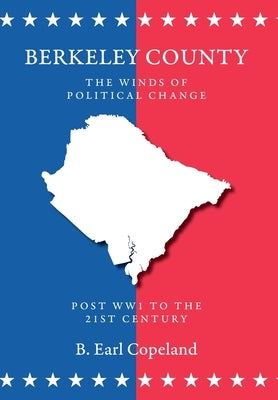 Berkeley County: The Winds of Political Change by Copeland, B. Earl