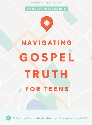 Navigating Gospel Truth - Teen Bible Study Book with Video Access: A Guide to Faithfully Reading the Accounts of Jesus's Life by McLaughlin, Rebecca