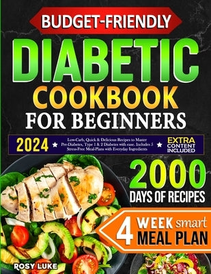 Budget-Friendly Diabetic Cookbook for Beginners: Low-Carb, Quick & Tasty Recipes to Master Pre-Diabetes, Type 1 & 2 Diabetes with Ease. Includes 4-Wee by Luke, Rosy