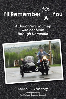I'll Remember for You: A Daughter's Journey with her Mom Through Dementia by McGibney, Donna L.
