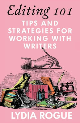 Editing 101: Tips and Strategies for Working with Writers by Rogue, Lydia
