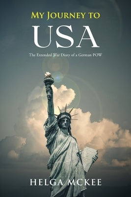 My Journey to USA: The Extended War Diary of a German POW by McKee, Helga