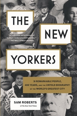 The New Yorkers: 31 Remarkable People, 400 Years, and the Untold Biography of the World's Greatest City by Roberts, Sam