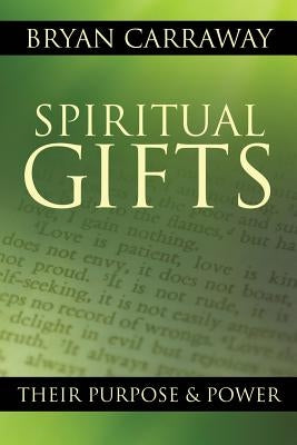 Spiritual Gifts: Their Purpose & Power by Carraway, Bryan