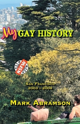 My Gay History: San Francisco 2003-2008 by Abramson, Mark