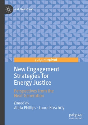 New Engagement Strategies for Energy Justice: Perspectives from the Next Generation by Phillips, Alicia