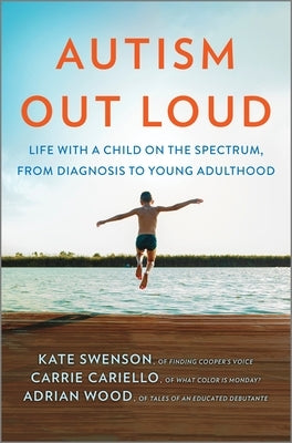 Autism Out Loud: Life with a Child on the Spectrum, from Diagnosis to Young Adulthood by Swenson, Kate