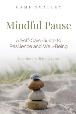 Mindful Pause: A Self-Care Guide to Resilience and Well-Being by Smalley, Cami