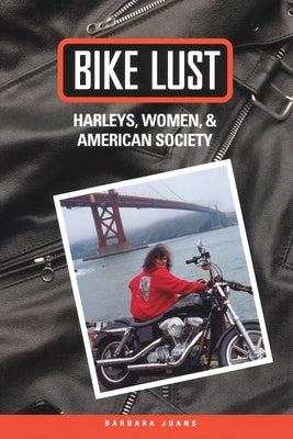 Bike Lust: Harleys, Women, And American Society by Joans, Barbara