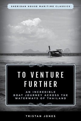 To Venture Further: An Incredible Boat Journey Across the Waterways of Thailand by Jones, Tristan