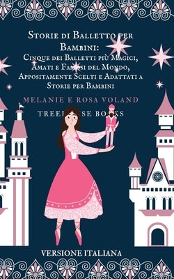 Storie di Balletto per Bambini: Cinque dei Balletti più Magici, Amati e Famosi del Mondo, Appositamente... by Voland, Rosa