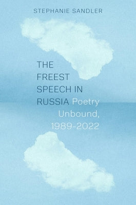 The Freest Speech in Russia: Poetry Unbound, 1989-2022 by Sandler, Stephanie