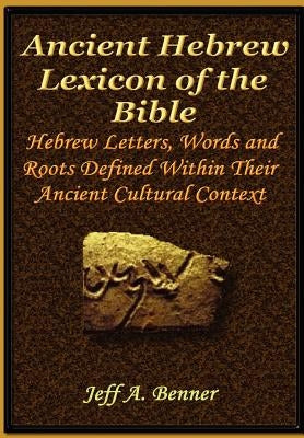 The Ancient Hebrew Lexicon of the Bible by Benner, Jeff A.