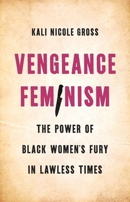 Vengeance Feminism: The Power of Black Women's Fury in Lawless Times by Gross, Kali