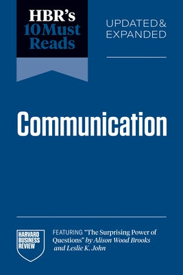 Hbr's 10 Must Reads on Communication, Updated and Expanded (Featuring the Surprising Power of Questions by Alison Wood Brooks and Leslie K. John) by Review, Harvard Business