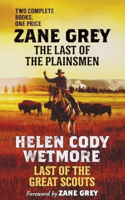 Last of the Plainsmen and Last of the Great Scouts by Grey, Zane