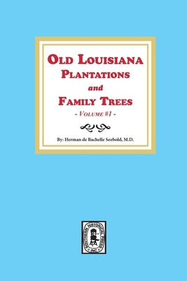 Old Louisiana Plantations and Family Trees, Volume #1 by Seebold, Herman de Bachelle