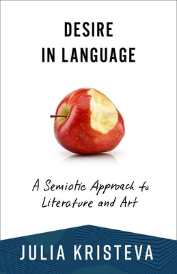 Desire in Language: A Semiotic Approach to Literature and Art by Kristeva, Julia