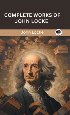 Complete Works of John Locke (Grapevine edition) by Locke, John