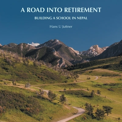 A Road into Retirement: Building a School in Nepal by Juttner, Hans U.