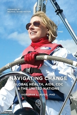 Navigating Change: Global Health, AIDS, CDC and the UN by Rugg, Deborah L.
