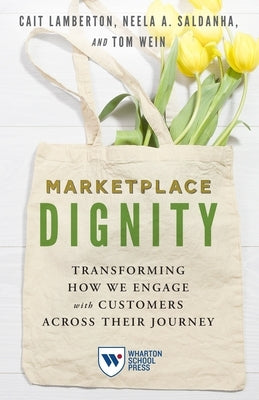 Marketplace Dignity: Transforming How We Engage with Customers Across Their Journey by Lamberton, Cait