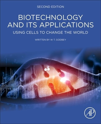 Biotechnology and Its Applications: Using Cells to Change the World by Godbey, W. T.