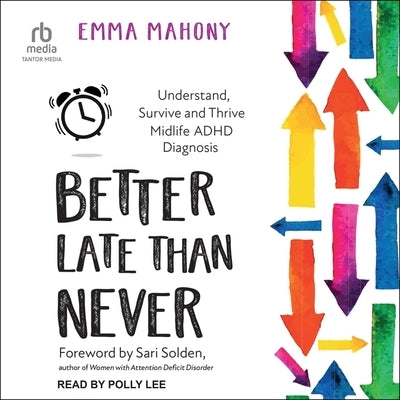 Better Late Than Never: Understand, Survive and Thrive Midlife ADHD Diagnosis by Mahony, Emma
