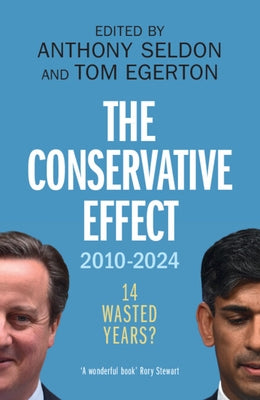 The Conservative Effect, 2010-2024: 14 Wasted Years? by Seldon, Anthony