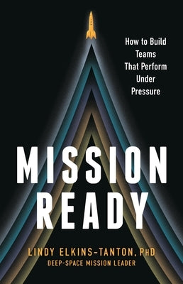 Mission Ready: How to Build Teams That Perform Under Pressure by Elkins-Tanton, Lindy