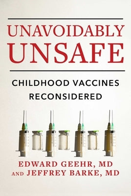 Unavoidably Unsafe: Childhood Vaccines Reconsidered by Geehr, Edward