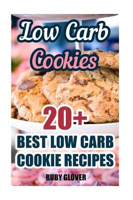 Low Carb Cookies: 20+ Best Low Carb Cookie Recipes by Glover, Ruby